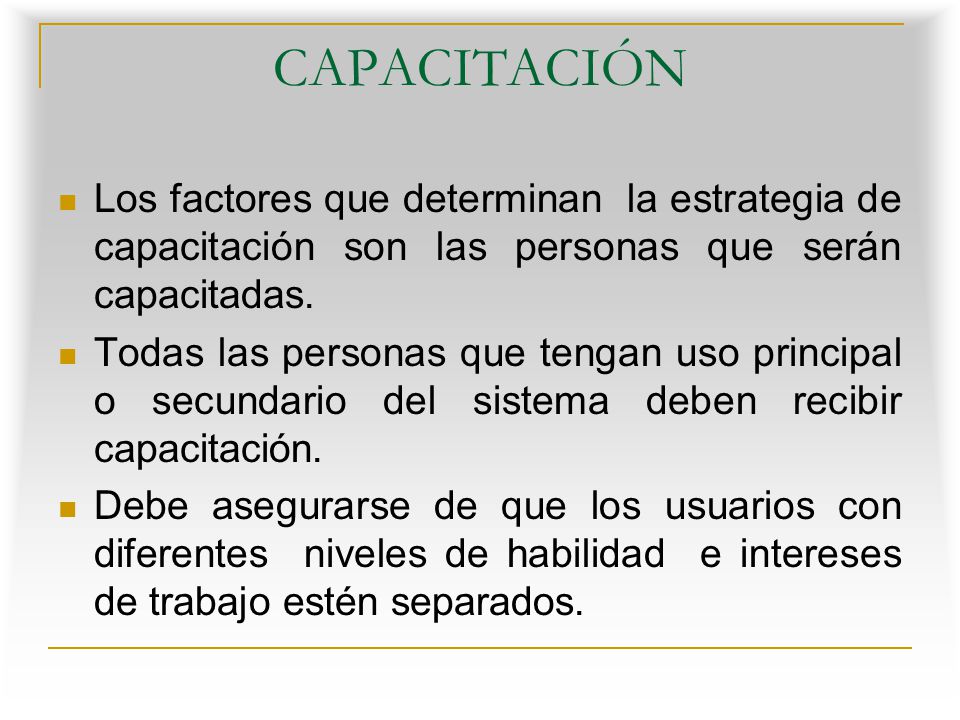 CAPACITACIÓN Los factores que determinan la estrategia de capacitación son las personas que serán capacitadas.