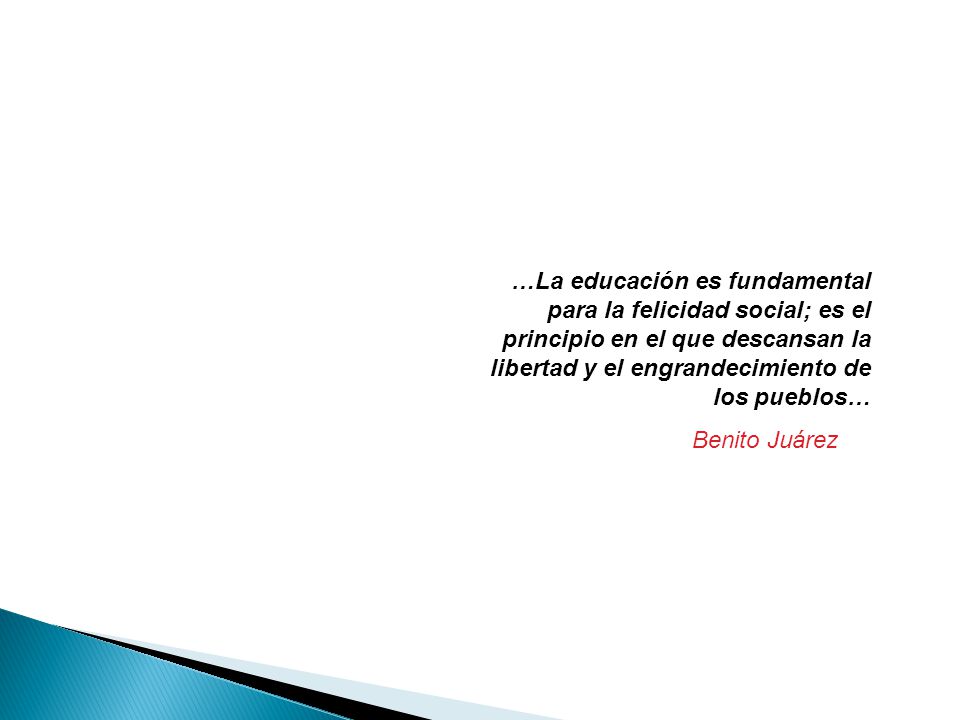 …La educación es fundamental para la felicidad social; es el principio en el que descansan la libertad y el engrandecimiento de los pueblos…