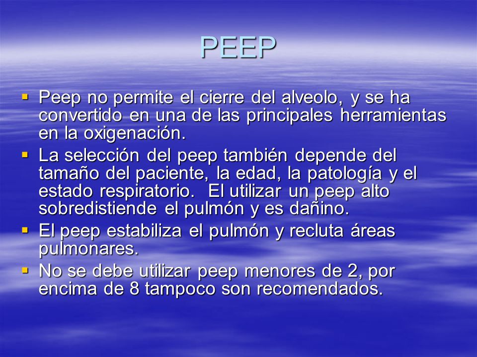 PEEP Peep no permite el cierre del alveolo, y se ha convertido en una de las principales herramientas en la oxigenación.