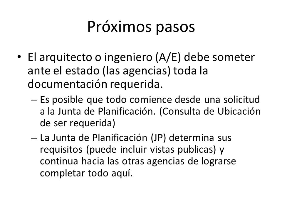 Próximos pasos El arquitecto o ingeniero (A/E) debe someter ante el estado (las agencias) toda la documentación requerida.