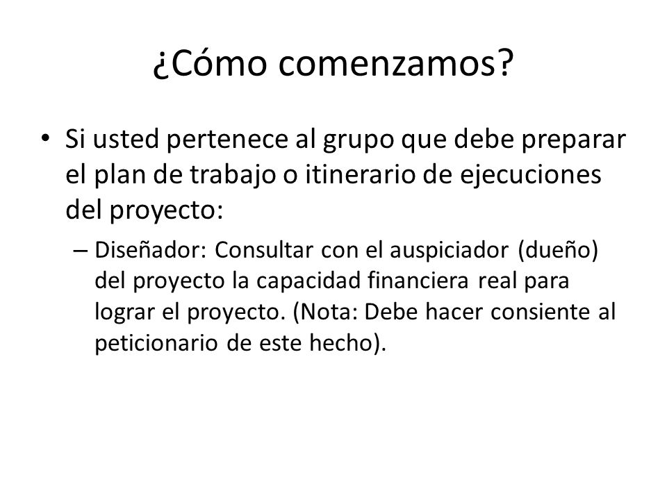 ¿Cómo comenzamos Si usted pertenece al grupo que debe preparar el plan de trabajo o itinerario de ejecuciones del proyecto: