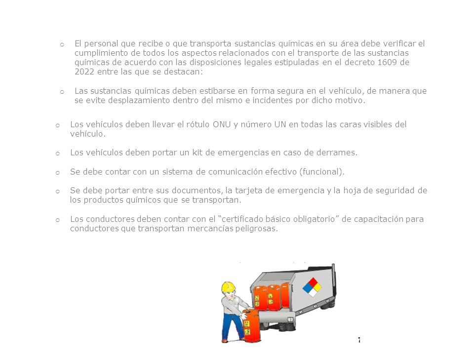 El personal que recibe o que transporta sustancias químicas en su área debe verificar el cumplimiento de todos los aspectos relacionados con el transporte de las sustancias químicas de acuerdo con las disposiciones legales estipuladas en el decreto 1609 de 2022 entre las que se destacan: