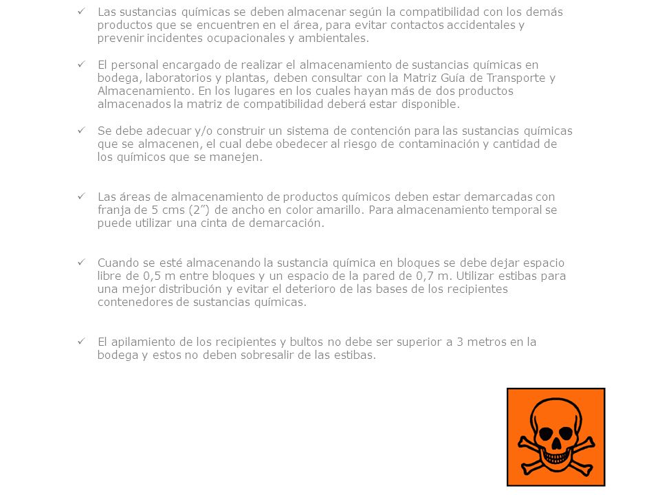 Las sustancias químicas se deben almacenar según la compatibilidad con los demás productos que se encuentren en el área, para evitar contactos accidentales y prevenir incidentes ocupacionales y ambientales.