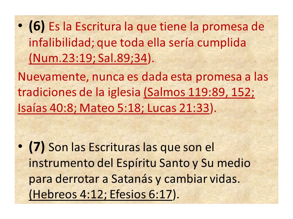 (6) Es la Escritura la que tiene la promesa de infalibilidad; que toda ella sería cumplida (Num.23:19; Sal.89;34).