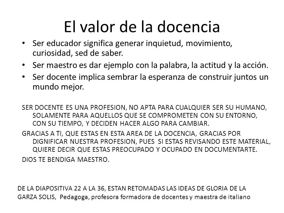 El valor de la docencia Ser educador significa generar inquietud, movimiento, curiosidad, sed de saber.