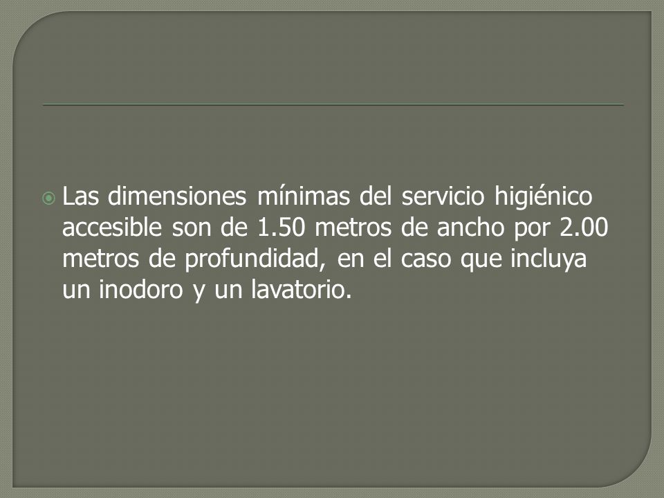 Las dimensiones mínimas del servicio higiénico accesible son de 1