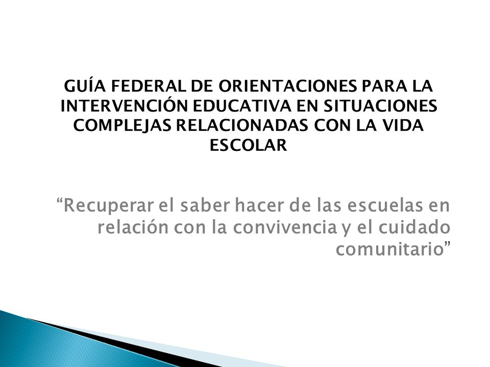 GUÍA FEDERAL DE ORIENTACIONES PARA LA INTERVENCIÓN EDUCATIVA EN SITUACIONES COMPLEJAS RELACIONADAS CON LA VIDA ESCOLAR