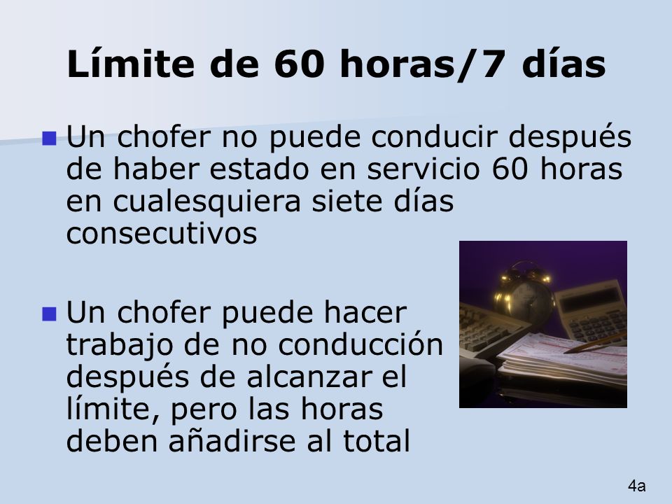 Límite de 60 horas/7 días Un chofer no puede conducir después de haber estado en servicio 60 horas en cualesquiera siete días consecutivos.