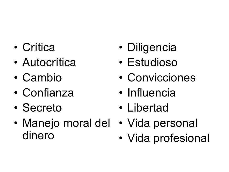 Crítica Autocrítica. Cambio. Confianza. Secreto. Manejo moral del dinero. Diligencia. Estudioso.