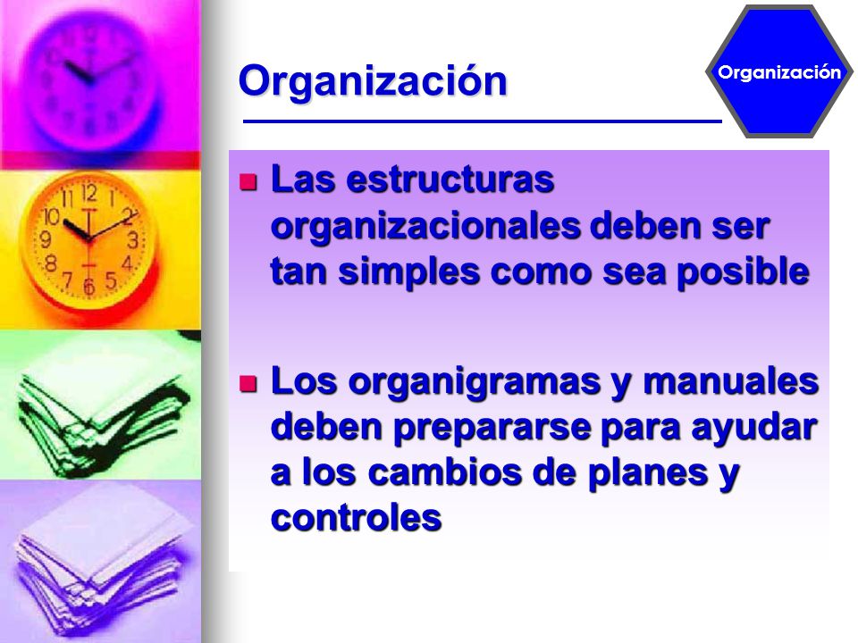 Organización Organización. Las estructuras organizacionales deben ser tan simples como sea posible.