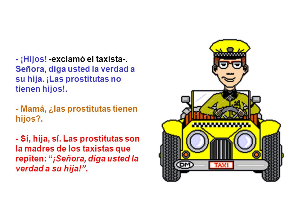- ¡Hijos. -exclamó el taxista-. Señora, diga usted la verdad a su hija