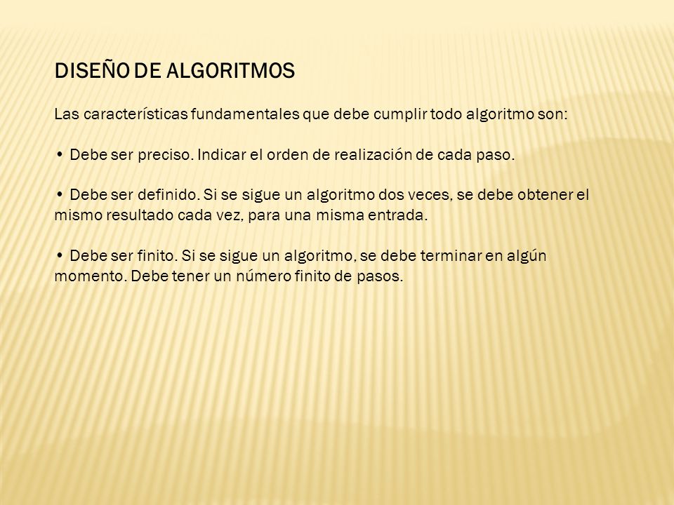 DISEÑO DE ALGORITMOS Las características fundamentales que debe cumplir todo algoritmo son: