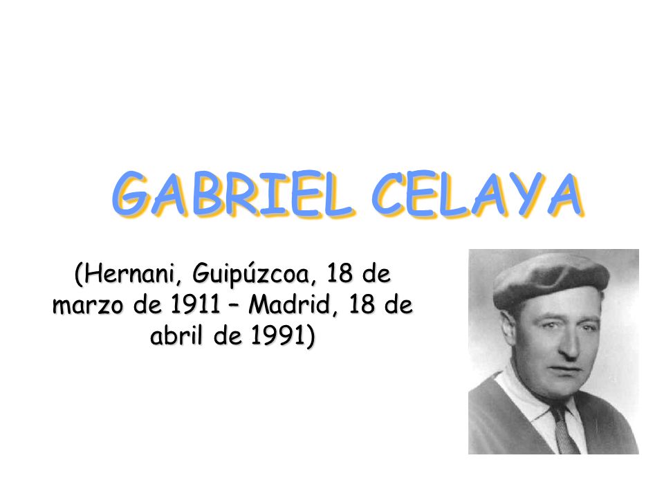 GABRIEL CELAYA (Hernani, Guipúzcoa, 18 de marzo de 1911 – Madrid, 18 de abril de 1991)