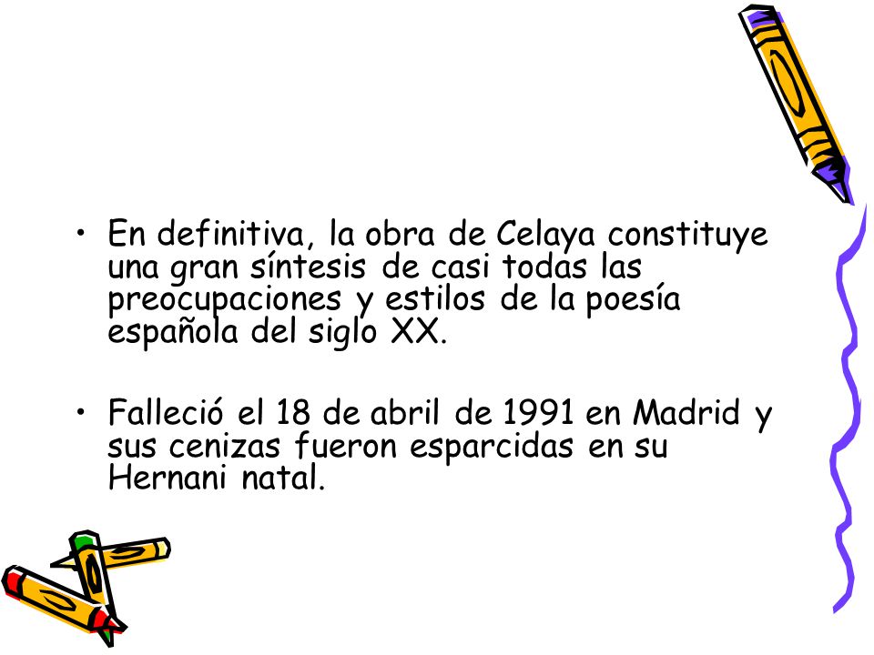 En definitiva, la obra de Celaya constituye una gran síntesis de casi todas las preocupaciones y estilos de la poesía española del siglo XX.