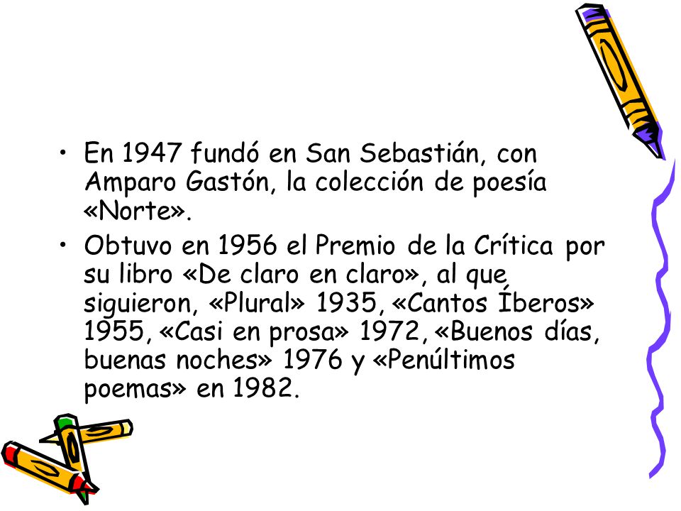 En 1947 fundó en San Sebastián, con Amparo Gastón, la colección de poesía «Norte».