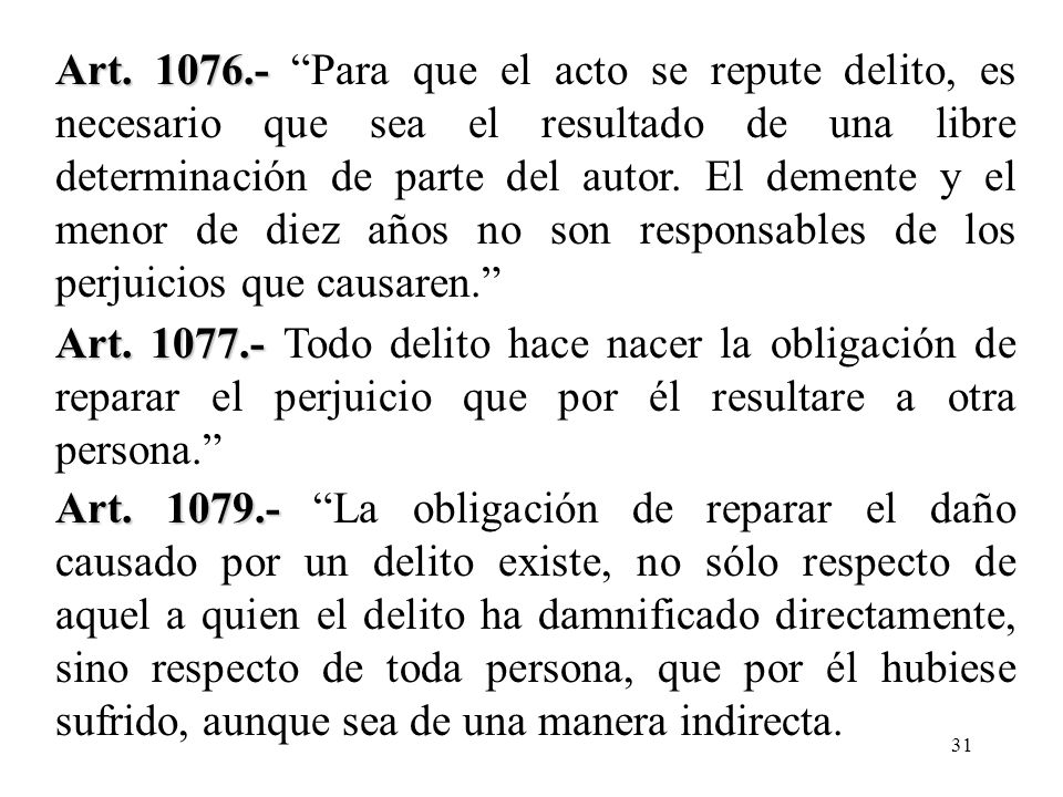 Art Para que el acto se repute delito, es necesario que sea el resultado de una libre determinación de parte del autor. El demente y el menor de diez años no son responsables de los perjuicios que causaren.