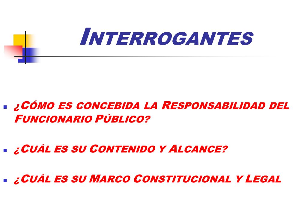 INTERROGANTES ¿CÓMO ES CONCEBIDA LA RESPONSABILIDAD DEL FUNCIONARIO PÚBLICO ¿CUÁL ES SU CONTENIDO Y ALCANCE