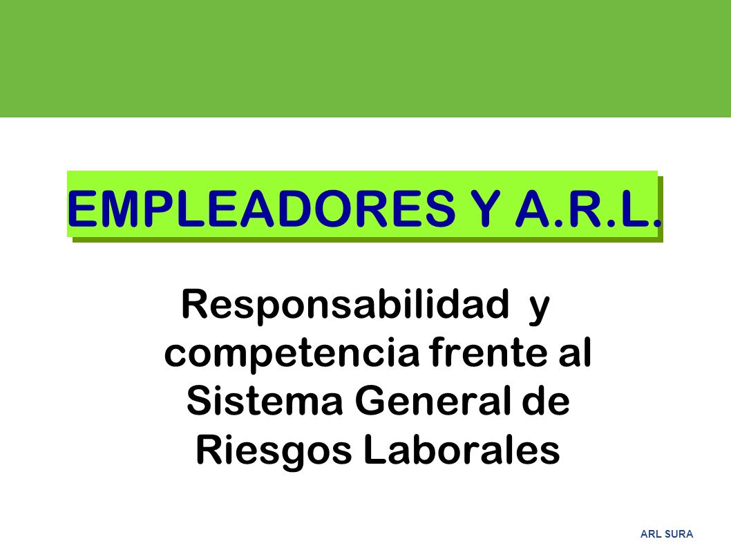 EMPLEADORES Y A.R.L. Responsabilidad y competencia frente al Sistema General de Riesgos Laborales.