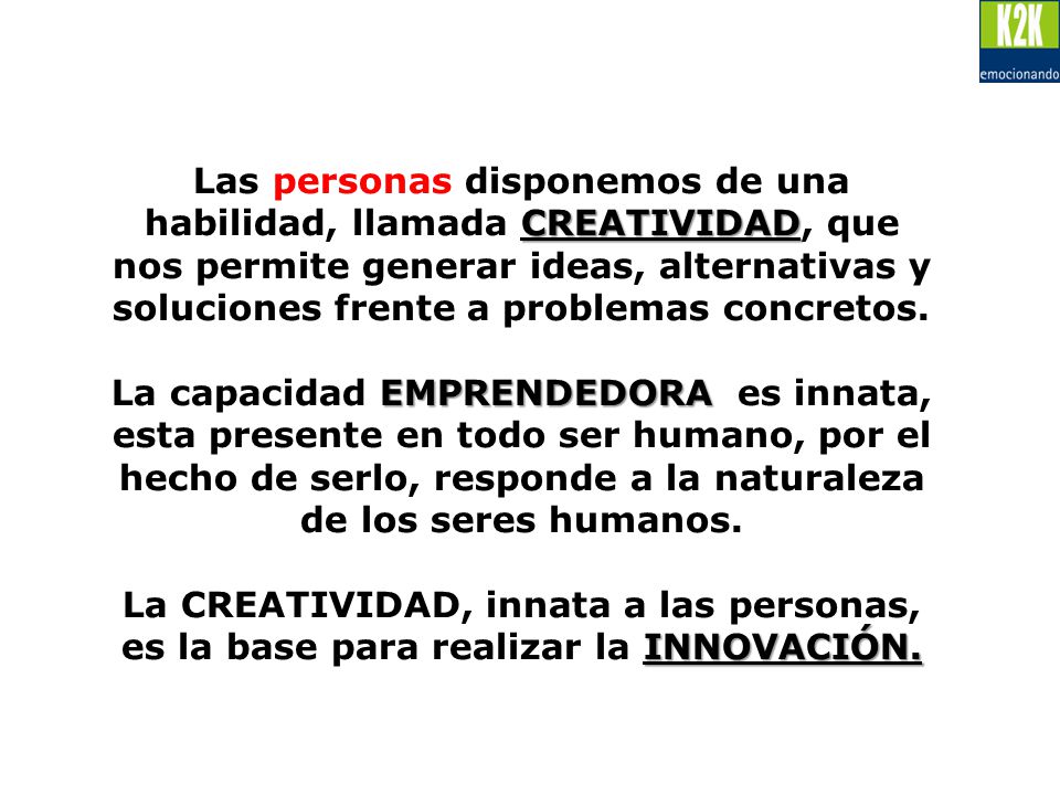 Las personas disponemos de una habilidad, llamada CREATIVIDAD, que nos permite generar ideas, alternativas y soluciones frente a problemas concretos.