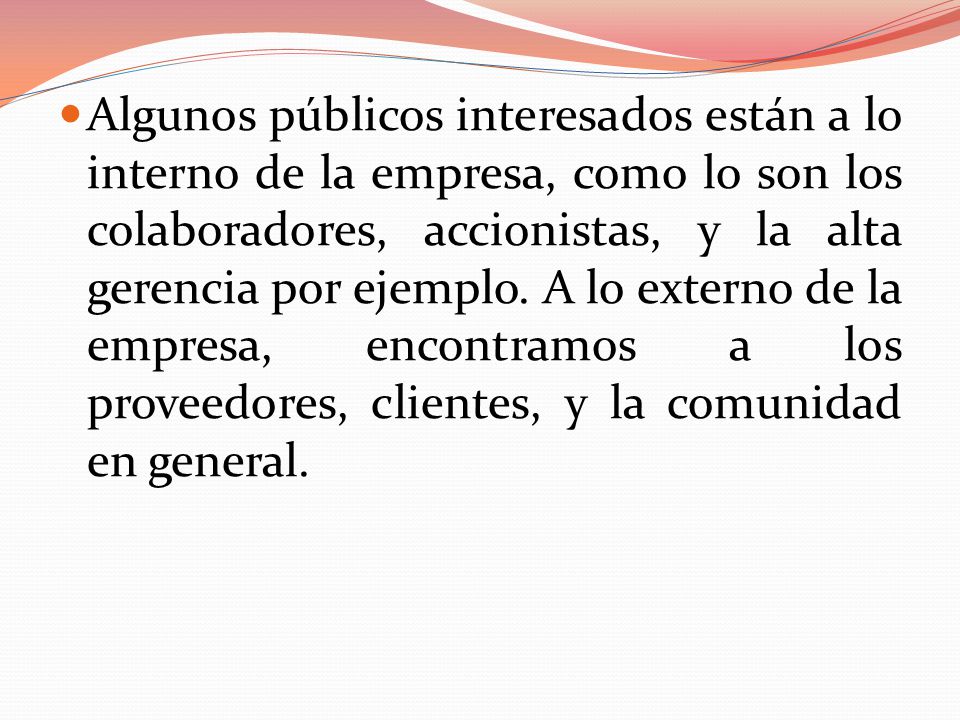 Algunos públicos interesados están a lo interno de la empresa, como lo son los colaboradores, accionistas, y la alta gerencia por ejemplo.