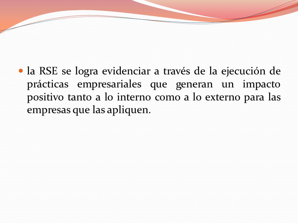 la RSE se logra evidenciar a través de la ejecución de prácticas empresariales que generan un impacto positivo tanto a lo interno como a lo externo para las empresas que las apliquen.