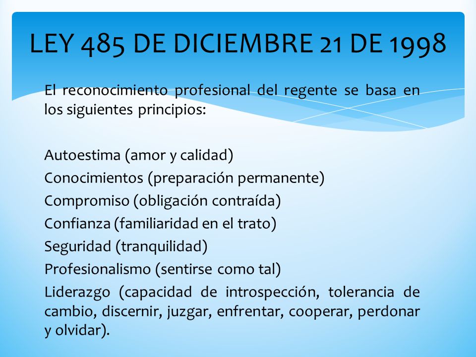 LEY 485 DE DICIEMBRE 21 DE 1998 El reconocimiento profesional del regente se basa en los siguientes principios: