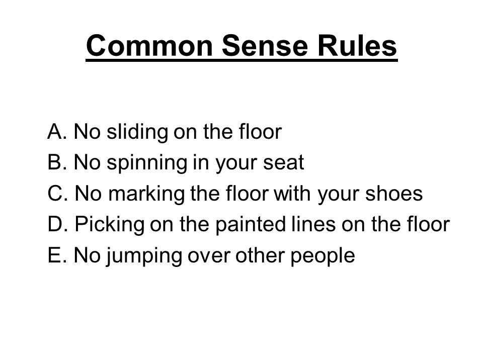 Common Sense Rules A. No sliding on the floor