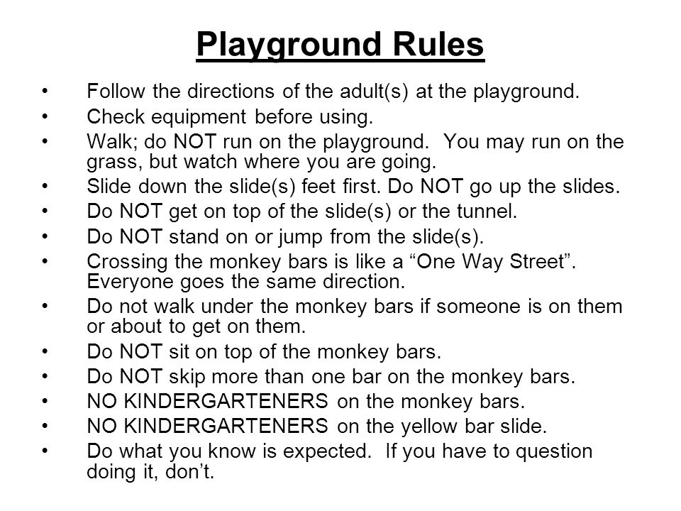 Playground Rules Follow the directions of the adult(s) at the playground. Check equipment before using.