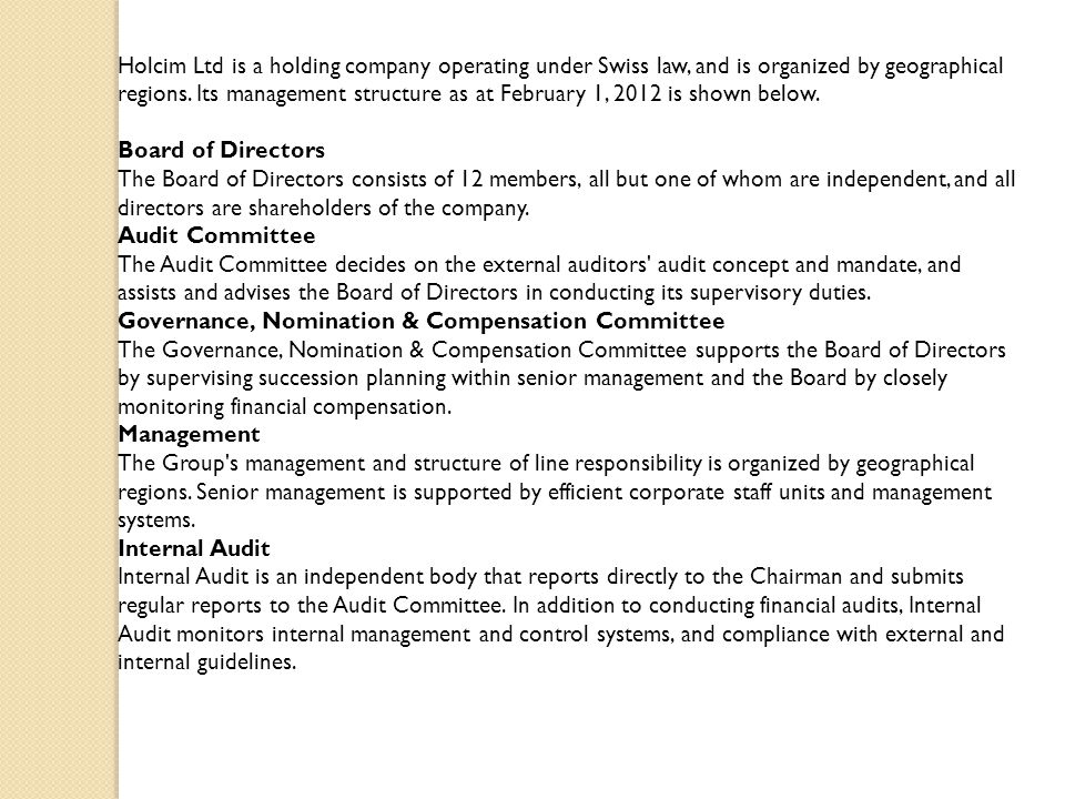 Holcim Ltd is a holding company operating under Swiss law, and is organized by geographical regions. Its management structure as at February 1, 2012 is shown below.