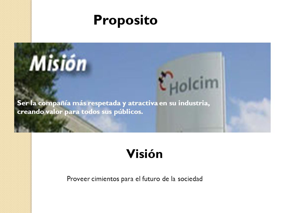 Proposito Ser la compañía más respetada y atractiva en su industria, creando valor para todos sus públicos.
