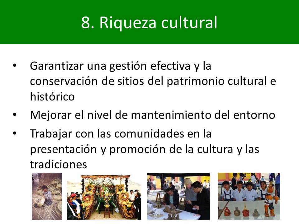 8. Riqueza cultural Garantizar una gestión efectiva y la conservación de sitios del patrimonio cultural e histórico.