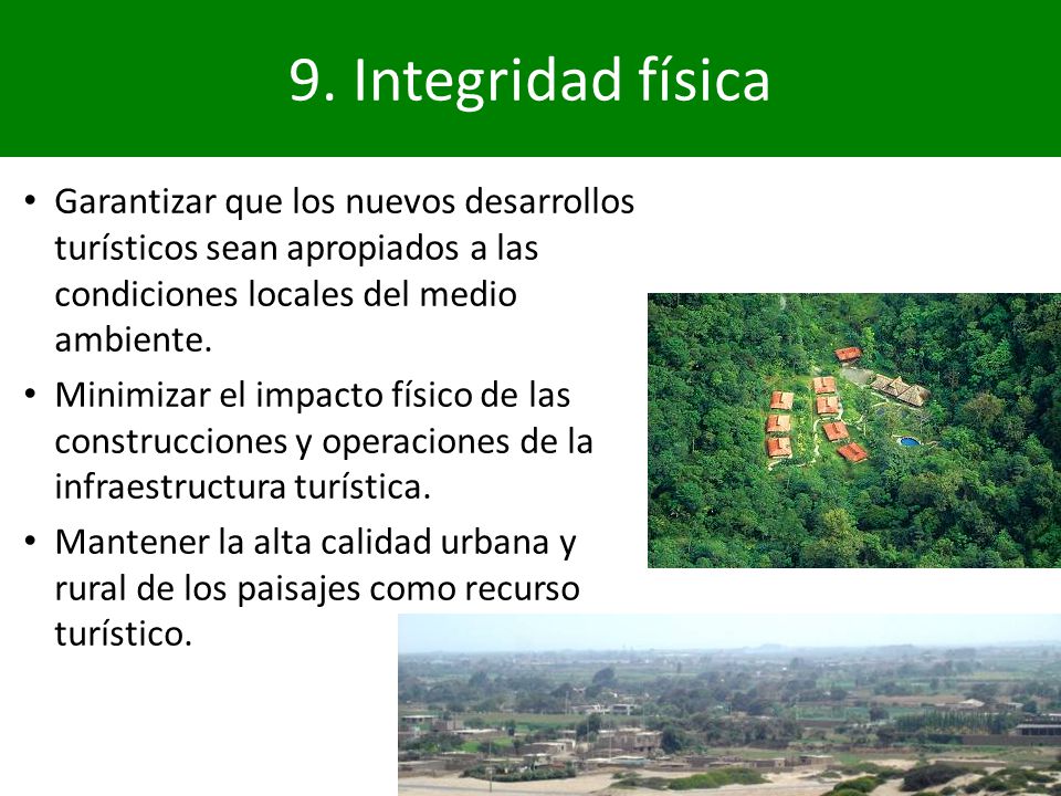 9. Integridad física Garantizar que los nuevos desarrollos turísticos sean apropiados a las condiciones locales del medio ambiente.