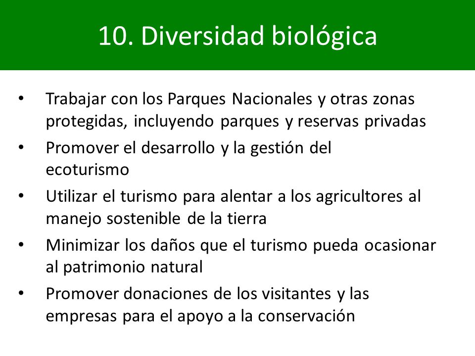 10. Diversidad biológica Trabajar con los Parques Nacionales y otras zonas protegidas, incluyendo parques y reservas privadas.