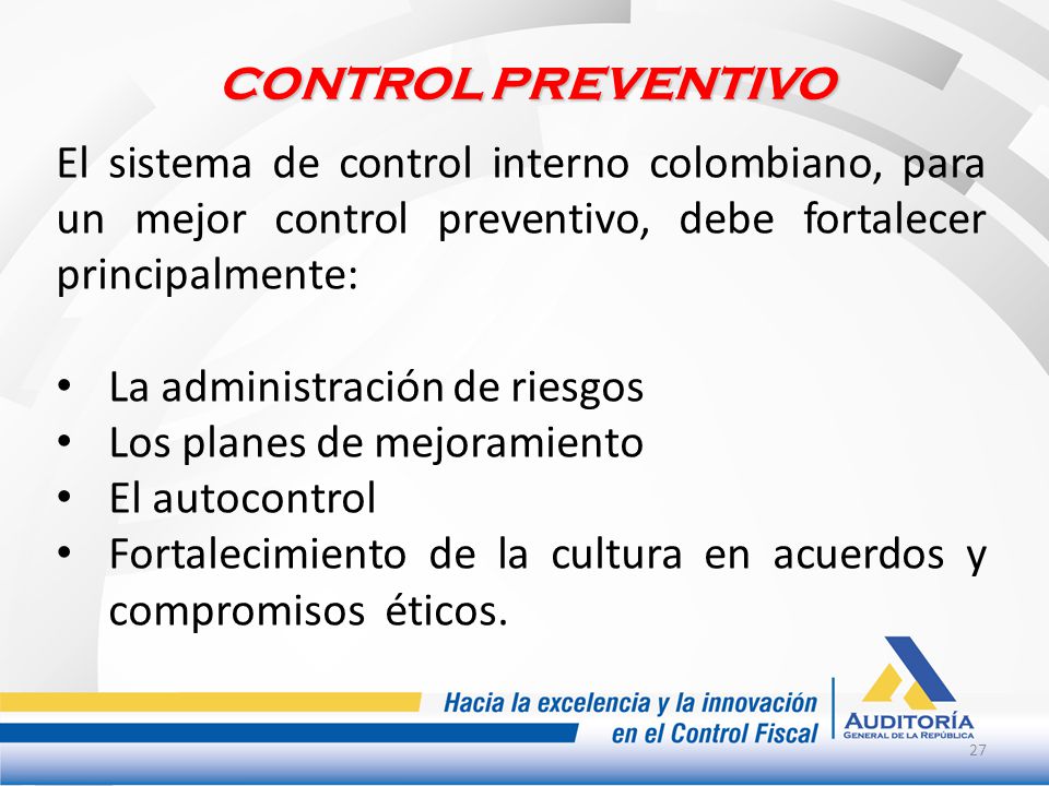 CONTROL PREVENTIVO El sistema de control interno colombiano, para un mejor control preventivo, debe fortalecer principalmente: