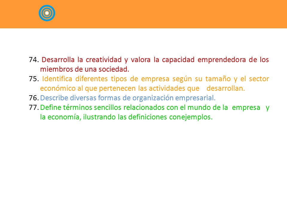 74. Desarrolla la creatividad y valora la capacidad emprendedora de los miembros de una sociedad.