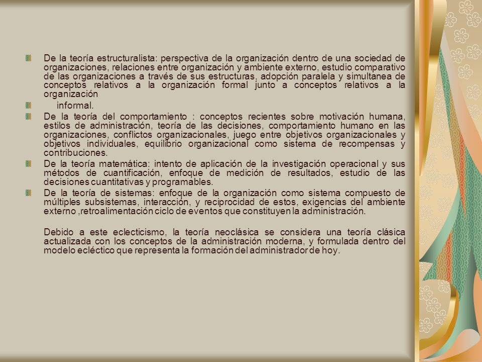 De la teoría estructuralista: perspectiva de la organización dentro de una sociedad de organizaciones, relaciones entre organización y ambiente externo, estudio comparativo de las organizaciones a través de sus estructuras, adopción paralela y simultanea de conceptos relativos a la organización formal junto a conceptos relativos a la organización
