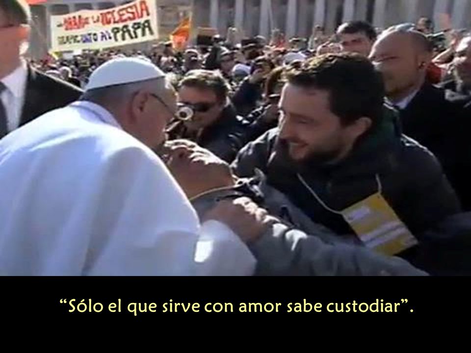 Sólo el que sirve con amor sabe custodiar .
