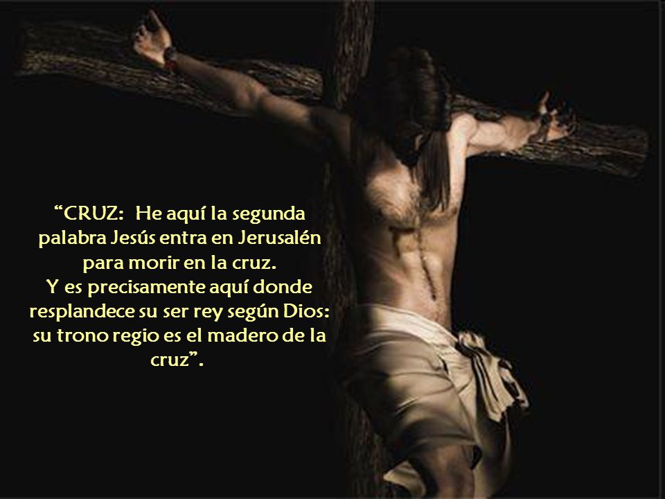 CRUZ: He aquí la segunda palabra Jesús entra en Jerusalén para morir en la cruz.