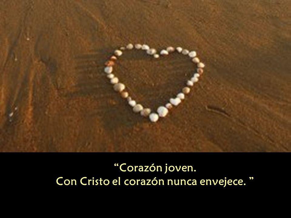 Corazón joven. Con Cristo el corazón nunca envejece.