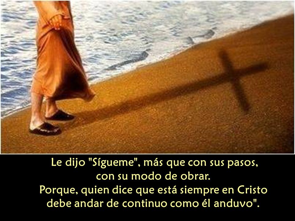 Le dijo Sígueme , más que con sus pasos, con su modo de obrar