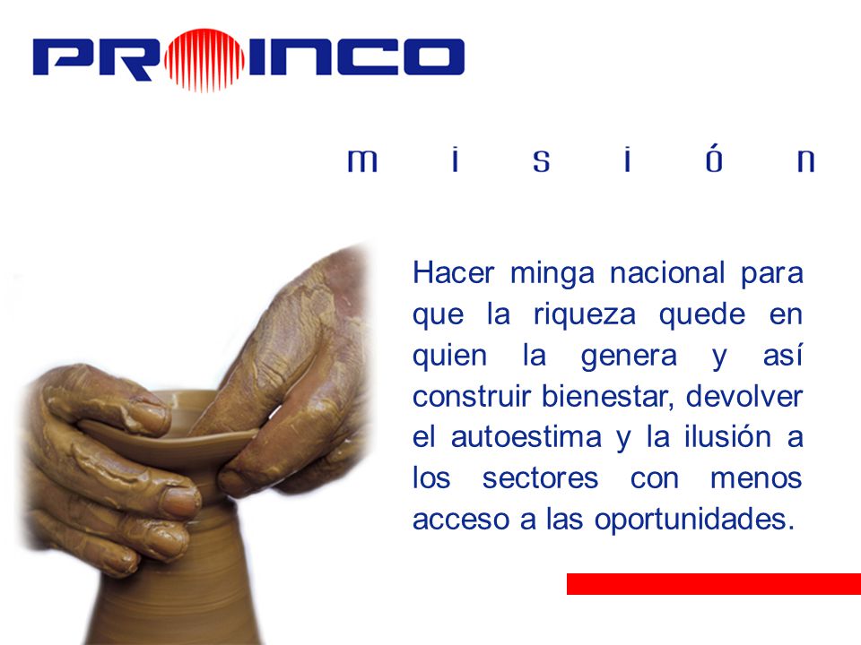 Hacer minga nacional para que la riqueza quede en quien la genera y así construir bienestar, devolver el autoestima y la ilusión a los sectores con menos acceso a las oportunidades.