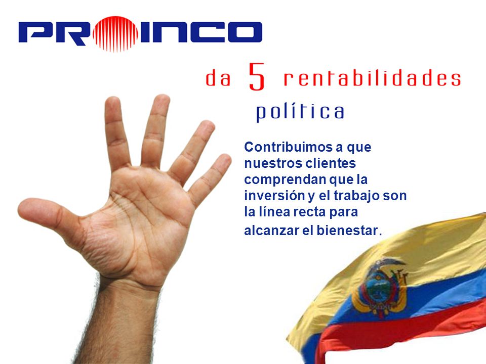 Contribuimos a que nuestros clientes comprendan que la inversión y el trabajo son la línea recta para alcanzar el bienestar.