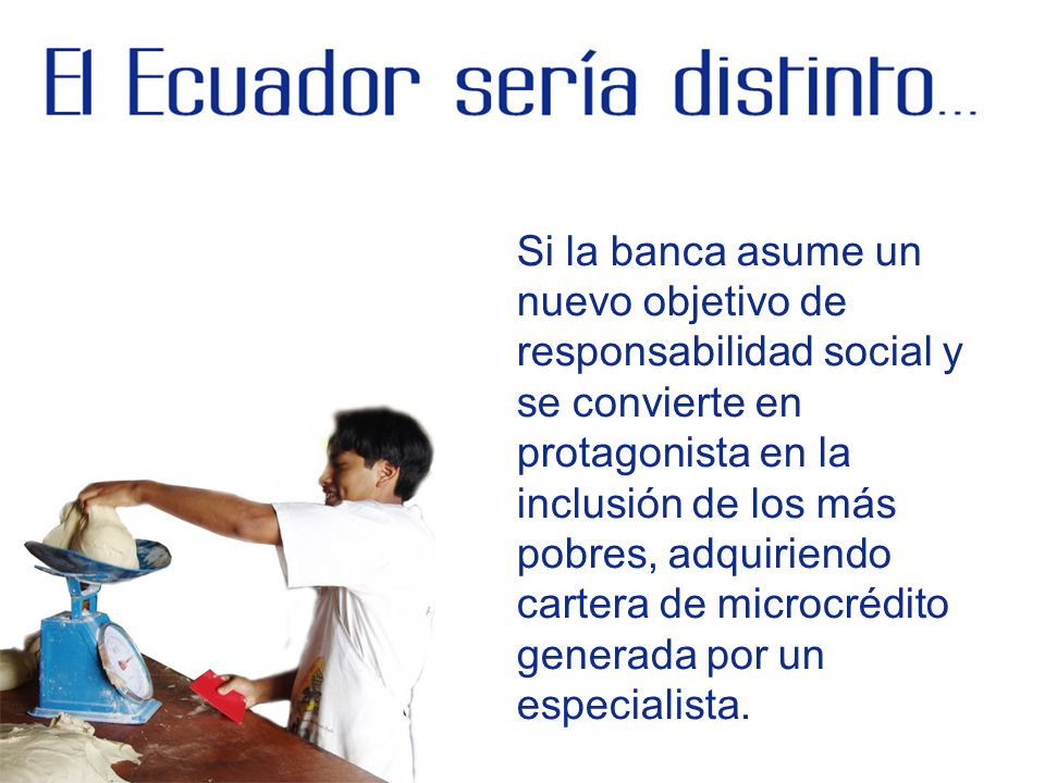 Si la banca asume un nuevo objetivo de responsabilidad social y se convierte en protagonista en la inclusión de los más pobres, adquiriendo cartera de microcrédito generada por un especialista.