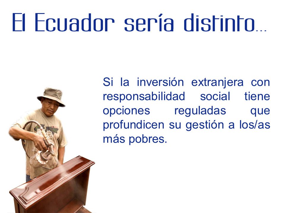 Si la inversión extranjera con responsabilidad social tiene opciones reguladas que profundicen su gestión a los/as más pobres.