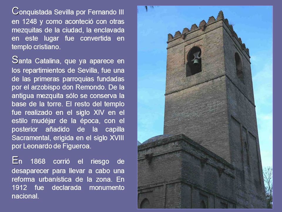 Conquistada Sevilla por Fernando III en 1248 y como aconteció con otras mezquitas de la ciudad, la enclavada en este lugar fue convertida en templo cristiano.