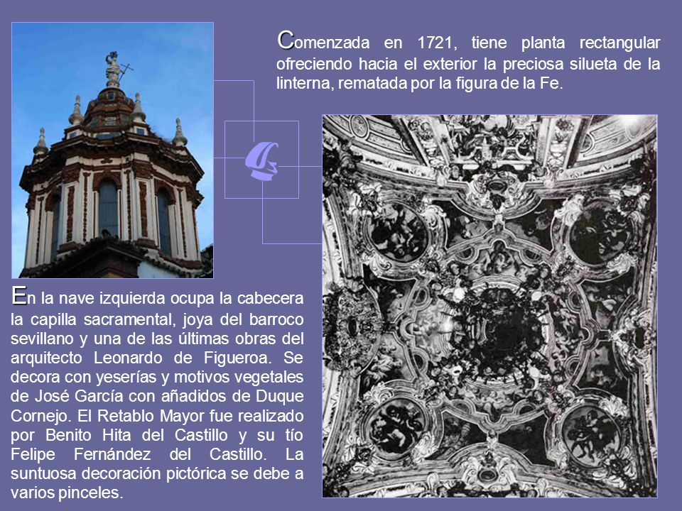 Comenzada en 1721, tiene planta rectangular ofreciendo hacia el exterior la preciosa silueta de la linterna, rematada por la figura de la Fe.