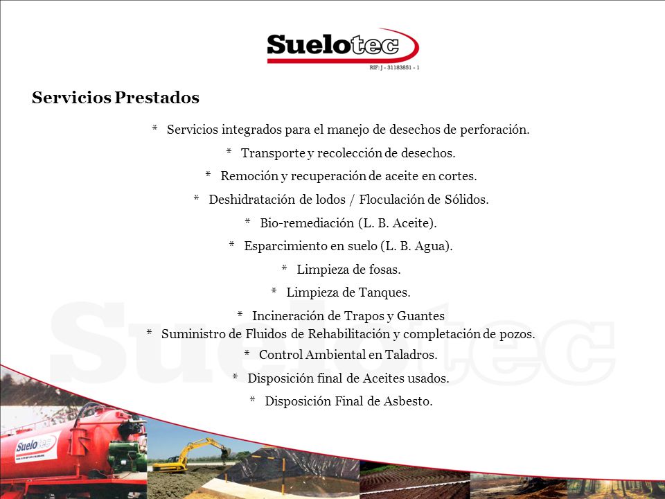 Servicios Prestados * Servicios integrados para el manejo de desechos de perforación. * Transporte y recolección de desechos.