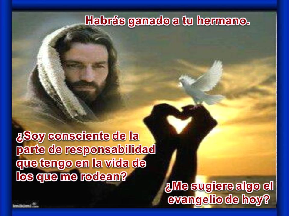 Habrás ganado a tu hermano. ¿Me sugiere algo el evangelio de hoy