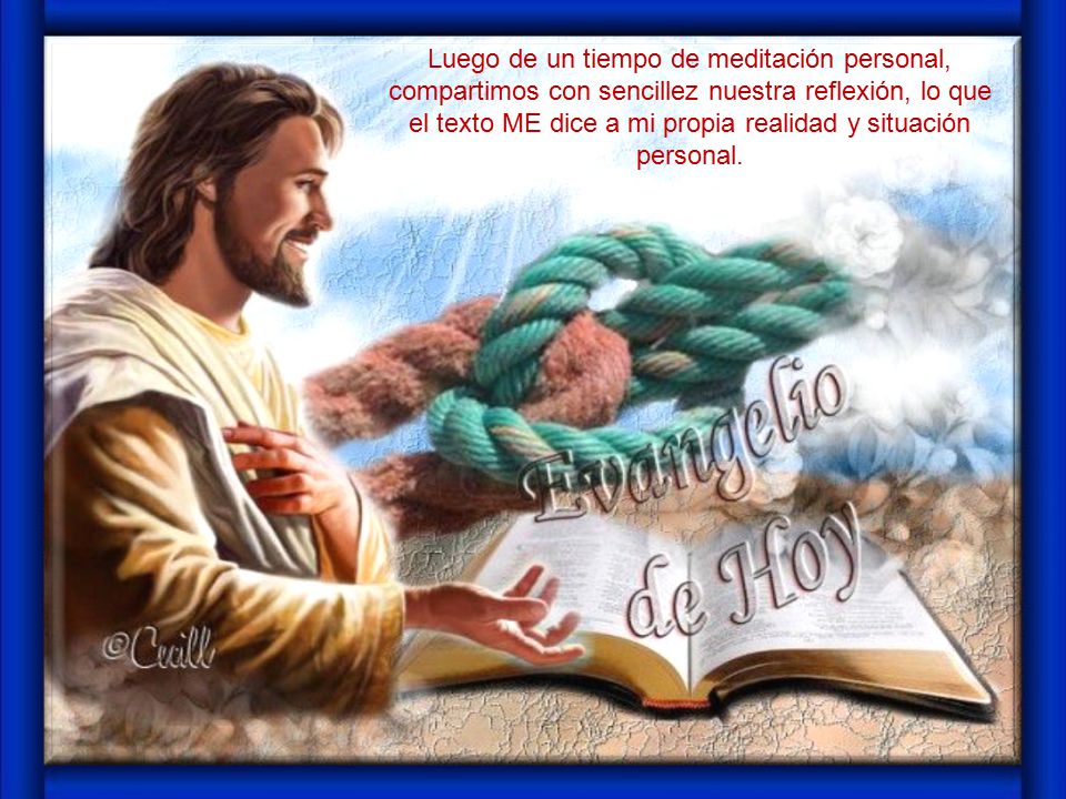 Luego de un tiempo de meditación personal, compartimos con sencillez nuestra reflexión, lo que el texto ME dice a mi propia realidad y situación personal.