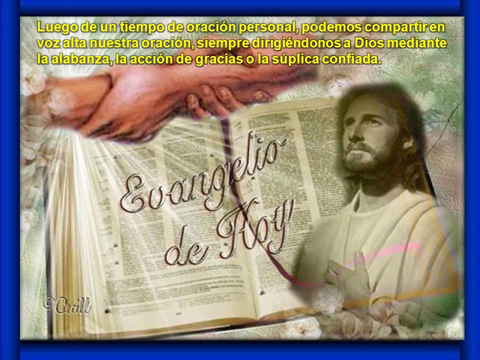 Luego de un tiempo de oración personal, podemos compartir en voz alta nuestra oración, siempre dirigiéndonos a Dios mediante la alabanza, la acción de gracias o la súplica confiada.
